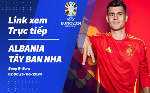 Trực tiếp Albania vs Tây Ban Nha link xem VTV2 VCK Euro 2024