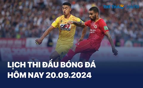 Lịch thi đấu bóng đá hôm nay 20/09/2024 - LTĐ chiều tối nay