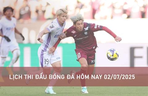 Lịch thi đấu bóng đá hôm nay 02/07/2025 - LTĐ chiều tối nay